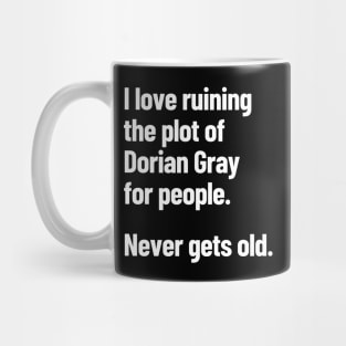 I Love Ruining The Plot Of Dorian Gray For People Never Gets Old Mug